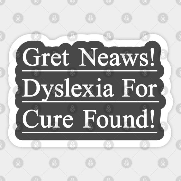 Dyslexia for cure found. Funny t-shirt to create awareness for dyslexic people Sticker by Pushloop